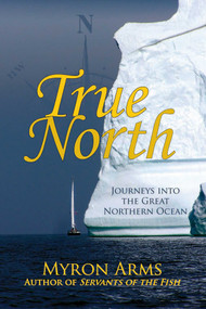 True North (Journeys into the Great Northern Ocean) by Myron Arms, 9780942679335
