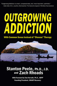 Outgrowing Addiction (With Common Sense Instead of "Disease" Therapy) by Stanton Peele, Ph.D., Zach Rhoads, 9780942679465