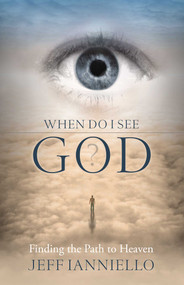 When Do I See God? (Finding the Path to Heaven) by Jeff Ianniello, 9780984495559