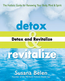 Detox and Revitalize (The Holistic Guide for Renewing Your Body, Mind, and Spirit) by Susana Belen, 9781890612467