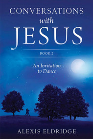 Conversations With Jesus, Book 2 (An Invitation to Dance) by Alexis Eldridge, 9781937907006