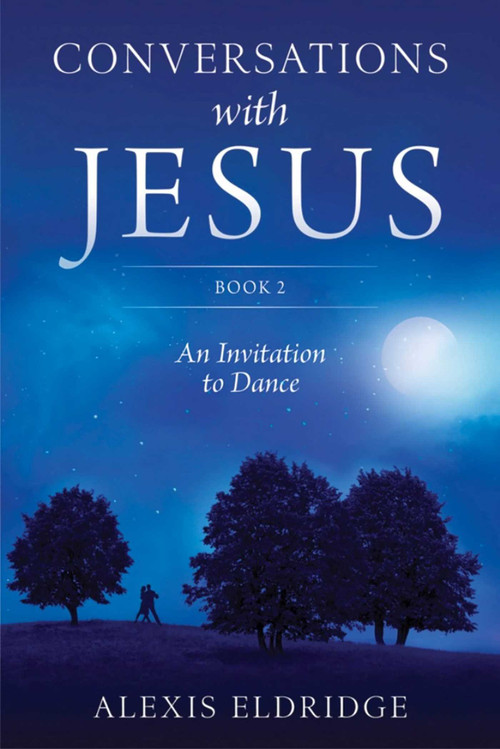 Conversations With Jesus, Book 2 (An Invitation to Dance) by Alexis Eldridge, 9781937907006