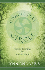 Coming Full Circle (Ancient Teachings for a Modern World) by Lynn Andrews, 9781937907013