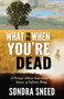 What to Do When You're Dead (A Former Atheist Interviews the Source of Infinite Being) by Sondra Sneed, 9781937907112