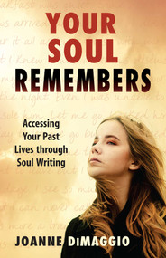 Your Soul Remembers (Accessing Your Past Lives through Soul Writing) by Joanne DiMaggio, 9781937907174