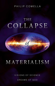 Collapse of Materialism (Visions of Science, Dreams of God) by Philip Comella, 9781937907211