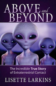 Above and Beyond (The Incredible True Story of Extraterrestrial Contact) by Lisette Larkins, 9781937907259