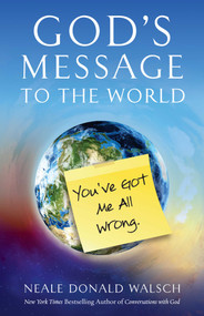 God's Message to the World (You've Got Me All Wrong) by Neale Donald Walsch, 9781937907303