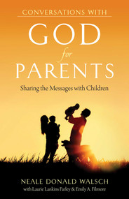 Conversations With God for Parents (Sharing the Messages With Children) by Neale Donald Walsch, Laurie Lankins Farley, Emily A. Filmore, 9781937907365