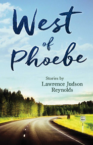 West of Phoebe (Short Stories) by Lawrence Judson Reynolds, 9781937907501