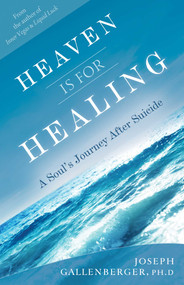 Heaven Is for Healing (A Soul's Journey After Suicide) by Joe Gallenberger, 9781937907518