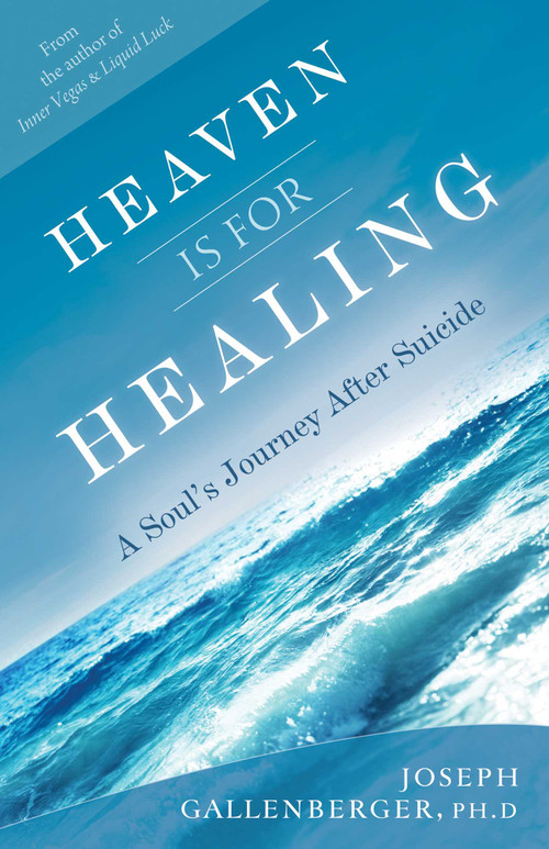 Heaven Is for Healing (A Soul's Journey After Suicide) by Joe Gallenberger, 9781937907518