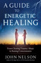 A Guide to Energetic Healing (From Clearing Trauma/Abuse to Raising Consciousness) by John Nelson, 9781937907549