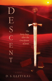 Descent (The Forty Days After the Crucifixion of Jesus) by D. S. Lliteras, 9781937907587