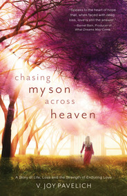 Chasing My Son Across Heaven (A Story of Life, Loss and the Strength of Enduring Love) by V. Joy Pavelich, 9781937907662