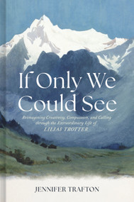 If Only We Could See (Reimagining Creativity, Compassion, and Calling through the Extraordinary Life of Lilias Trotter) by Jennifer Trafton, 9781087784526