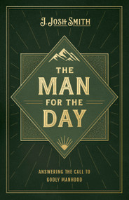 The Man for the Day (Answering the Call to Godly Manhood) by J. Josh Smith, 9798384519607