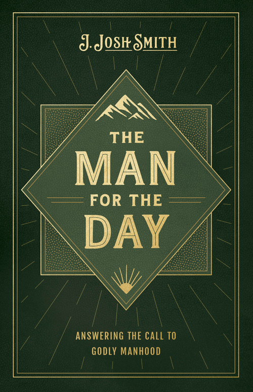 The Man for the Day (Answering the Call to Godly Manhood) by J. Josh Smith, 9798384519607