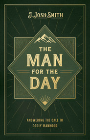 The Man for the Day (Answering the Call to Godly Manhood) by J. Josh Smith, 9798384519607