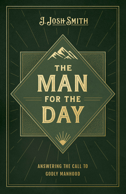 The Man for the Day (Answering the Call to Godly Manhood) by J. Josh Smith, 9798384519607