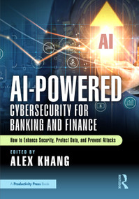 AI-Powered Cybersecurity for Banking and Finance (How to Enhance Security, Protect Data, and Prevent Attacks) by Alex Khang, 9781032980669