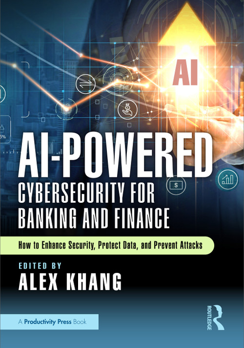 AI-Powered Cybersecurity for Banking and Finance (How to Enhance Security, Protect Data, and Prevent Attacks) by Alex Khang, 9781032980669