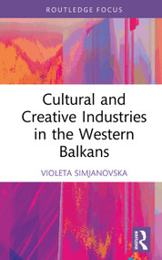 Cultural and Creative Industries in the Western Balkans by Violeta Simjanovska, 9781032724560
