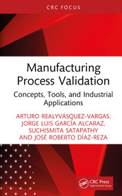 Manufacturing Process Validation (Concepts, Tools, and Industrial Applications) by Arturo Realyvásquez-Vargas, Jorge Luis García Alcaraz, Suchismita Satapathy, José Roberto Díaz-Reza, 9781041096092