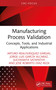 Manufacturing Process Validation (Concepts, Tools, and Industrial Applications) by Arturo Realyvásquez-Vargas, Jorge Luis García Alcaraz, Suchismita Satapathy, José Roberto Díaz-Reza, 9781041096092