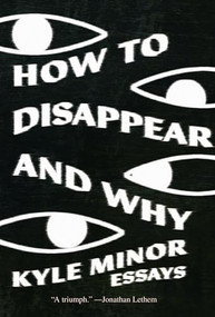 How to Disappear and Why (Essays) by Kyle Minor, 9781956046571