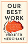 Our Best Work (Break Free from the 24 Invisible Norms That Limit Us) by Nilofer Merchant, 9780063465732