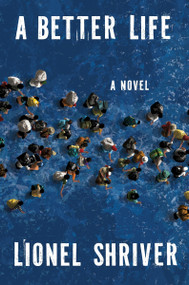 A Better Life (A Novel) by Lionel Shriver, 9780063482142