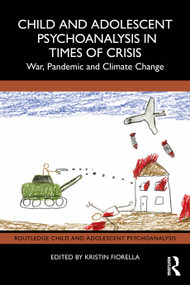 Child and Adolescent Psychoanalysis in Times of Crisis (War, Pandemic and Climate Change) by Kristin Fiorella, 9781032835822