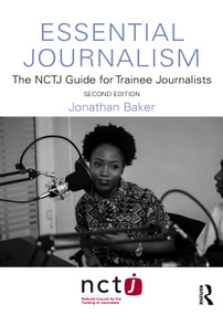 Essential Journalism (The NCTJ Guide for Trainee Journalists) by Jonathan Baker, 9781032894072
