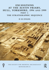 Excavations at the Austin Friary, Hull, Yorkshire, 1994 and 1999, Part 1 (The Stratigraphic Sequence) by D H Evans, 9781041075721