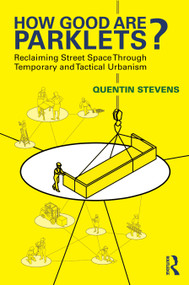 How Good Are Parklets? (Reclaiming Street Space Through Temporary and Tactical Urbanism) by Quentin Stevens, 9781032876146