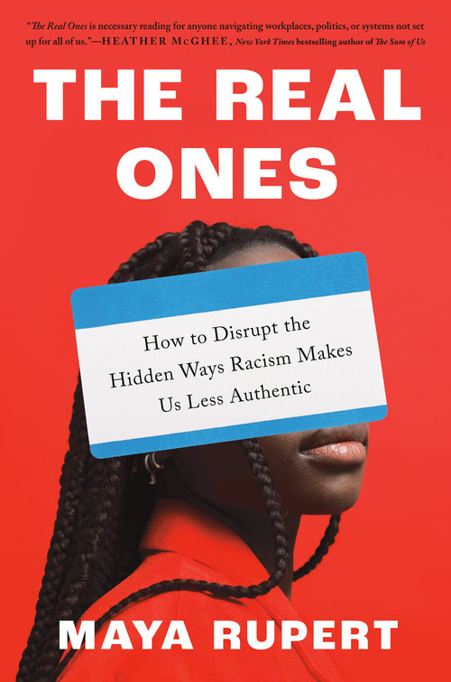 The Real Ones (How to Disrupt the Hidden Ways Racism Makes Us Less Authentic) by Maya Rupert, 9780593475973