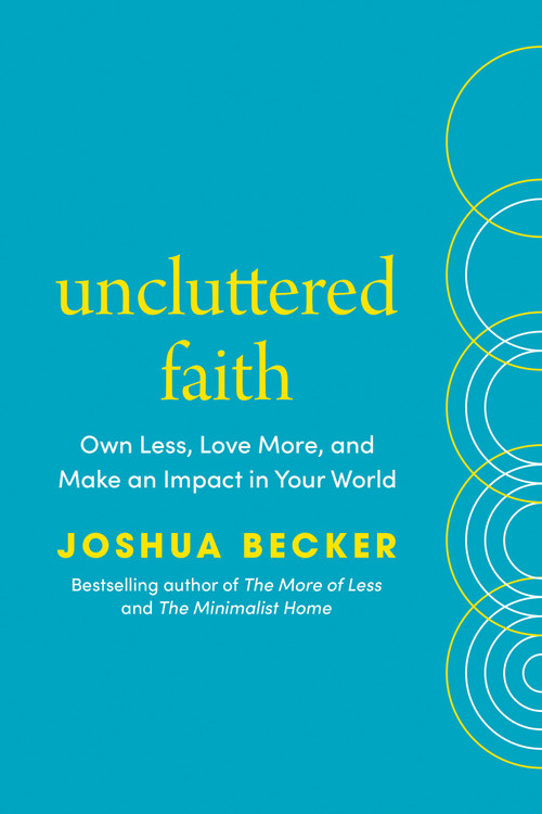 Uncluttered Faith (Own Less, Love More, and Make an Impact in Your World: A Minimalist Book) by Joshua Becker, 9780593603536
