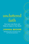 Uncluttered Faith (Own Less, Love More, and Make an Impact in Your World: A Minimalist Book) by Joshua Becker, 9780593603536
