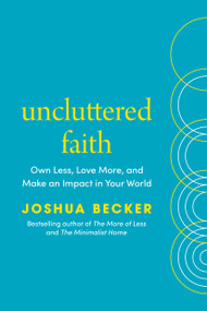 Uncluttered Faith (Own Less, Love More, and Make an Impact in Your World: A Minimalist Book) by Joshua Becker, 9780593603536