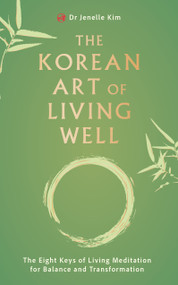 The Korean Art of Living Well (The Eight Keys of Living Meditation for Balance and Transformation) by Dr Jenelle Kim, 9781836810025
