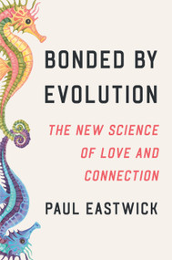 Bonded by Evolution (The New Science of Love and Connection) by Paul Eastwick, 9780593593981