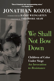 We Shall Not Bow Down (Children of Color Under Siege:   An Invocation to Resistance) by Jonathan Kozol, Randi Weingarten, Theodore Shaw, 9781644215302