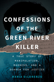 Confessions of the Green River Killer (A True Story of Manipulation, Madness, and a Search for Justice) - 9798892423960 by Maria DiLorenzo, 9798892423960