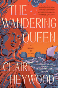 The Wandering Queen (A Novel of Dido) by Claire Heywood, 9780593476123