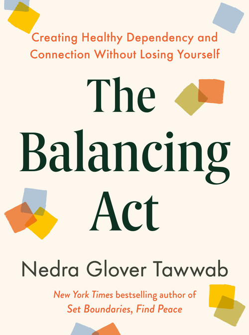 The Balancing Act (Creating Healthy Dependency and Connection Without Losing Yourself) by Nedra Glover Tawwab, 9780593850749
