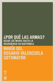 ¿Por qué las armas? (Desde los Mayas hasta la insurgencia en Guatemala) (Spanish Edition) by María del Rosario Valenzuela, 9781921235993