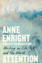 Attention (Writing on Life, Art, and the World) by Anne Enright, 9781324124139