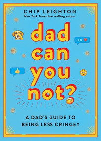 Dad Can You Not? (A Dad's Guide to Being Less Cringey) by Chip Leighton, 9781324111832
