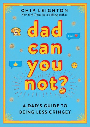 Dad Can You Not? (A Dad's Guide to Being Less Cringey) by Chip Leighton, 9781324111832